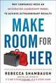 Make Room for Her: Why Companies Need an Integrated Leadership Model to Achieve Extraordinary Results, Rebecca Shambaugh 