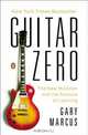 Guitar Zero: The Science of Becoming Musical at Any Age, Gary Marcus 