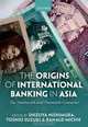 The Origins of International Banking in Asia: The Nineteenth and Twentieth Centuries, Shizuya Nishimura, Toshio Suzuki, Ranald C. Michie 