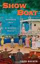 Show Boat: Performing Race in an American Musical (Broadway Legacies), Todd Decker 