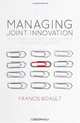 Managing Joint Innovation: How to balance trust and control in strategic alliances, Francis Bidault 