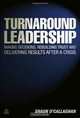 Turnaround Leadership: Making Decisions, Rebuilding Trust and Delivering Results after a Crisis, Shaun O