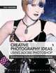 Creative Photography Ideas Using Adobe Photoshop: 75 Workshops to Enhance Your Photographs, Tony Worobiec 