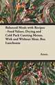 Balanced Meals with Recipes - Food Values, Drying and Cold Pack Canning Menus, With and Without Meat, Box Luncheons, Anon. 