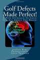 Golf Defects Made Perfect!: A New Approach To Golf: It