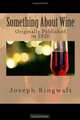 Something About Wine: Originally Published in 1920, Joseph Garneau Ringwalt, Maggie Mack 