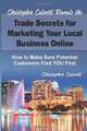 Christopher Calvetti Reveals the Trade Secrets for Marketing Your Business Online: How to Make Sure Your Next Customer Finds YOU First, Christopher Calvetti 
