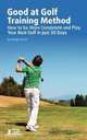 Good at Golf Training Method: How to be More Consistent and Play Your Best Golf in Just 30 Days, Gregor Grund 