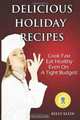 Delicious Holiday Recipes: Cook Fast, Eat Healthy Even On A Tight Budget, Kelly Klein 