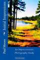 Initial Impressions: An Impressionistic Photography Study (Volume 1), Paul B Moore 