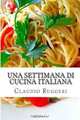 Una settimana di cucina italiana (Italian Edition), Claudio Ruggeri 