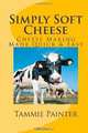 Simply Soft Cheese: Home Cheese Making Made Easy, Tammie Painter 