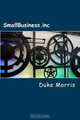 SmallBusiness.inc: Small Business Marketing Blueprint (Volume 1), Duke Morris 