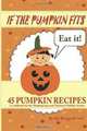 If the Pumpkin Fits, Eat It! 45 Pumpkin Recipes (A Cookbook for the Thanksgiving and Christmas Holiday Season), The Recipe Sisters 