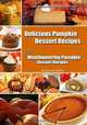Delicious Pumpkin Dessert Recipes: 135 Mouthwatering Pumpkin Dessert Recipes, Rosemary Coleman 