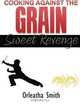 Cooking Against the Grain: Sweet Revenge, Orleatha Smith 