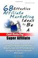 68 Effective Affiliate Marketing Ideas To Be A Cash-Rocketing Super Affiliate: Become A Cash-Rocketing Super Affiliate Through This Collection Of ... Strategies For Optimum Business Achievement, Michael C. Leal 