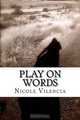 play on words: (poetry lives), Nicole Marie Vilencia 