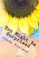 You Might Be Surprised: Marketing Ideas to Help Grow Your Business, Cindy Freland 