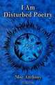 I Am Disturbed Poetry, Mr Moe Anthony 