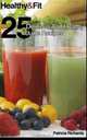 Healthy And Fit: 25 Delicious And Healthy Juice Recipes, Patricia Richards 
