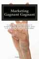 Marketing Gagnant Gagnant: Le guide essentiel pour evoluer et prosperer dans les marches actuels, grace a un marketing ou tout le monde gagne (French Edition), Amy L Foxwell 