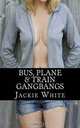 Bus, Plane & Train Gangbangs, Jackie White 