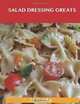 Salad Dressing Greats: Delicious Salad Dressing Recipes, The Top 100 Salad Dressing Recipes, Jo Franks 
