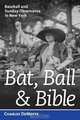 Bat, Ball & Bible: Baseball and Sunday Observance in New York, Charles DeMotte 
