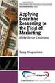 Applying Scientific Reasoning to the Field of Marketing: Make Better Decisions (Marketing Strategy Collection), Terry Grapentine 