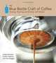 The Blue Bottle Craft of Coffee: Growing, Roasting, and Drinking, with Recipes, James Freeman, Caitlin Freeman, Tara Duggan 