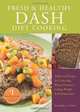 Fresh and Healthy DASH Diet Cooking: 101 Delicious Recipes for Lowering Blood Pressure, Losing Weight and Feeling Great, Andrea Lynn 