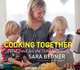 Cooking Together: Real Food for the Whole Family, Sara Begner 