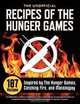 The Unofficial Recipes of The Hunger Games: 187 Recipes Inspired by The Hunger Games, Catching Fire, and Mockingjay, Rockridge University Press 
