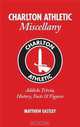 Charlton Athletic Miscellany: Addicks Trivia, History, Facts & Stats, Matt Eastley 