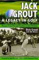 Jack Grout: A Legacy in Golf, Dick Grout, Bill Winter, Foreword by Jack Nicklaus, Afterword by Raymond Floyd 
