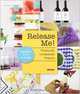 Release Me! Previously Unreleased Projects: Inspiration for Art & Design, 