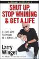 Shut Up, Stop Whining, and Get a Life. A Kick-Butt Approach to a Better Life, Larry Winget 
