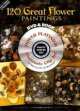 120 Great Flower Paintings Platinum (+ DVD), Carol Belanger Grafton 
