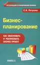 Бизнес-планирование. Как обосновать и реализовать бизнес-проект. Практическое руководство - 8 изд., Петухова Светлана Валерьевна 