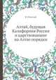 Алтай, будущая Калифорния России и царствовавшие на Алтае порядки, В. Отпетый 