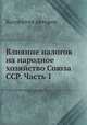 Влияние налогов на народное хозяйство Союза ССР. Часть 1, Коллектив авторов 