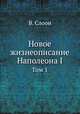 Новое жизнеописание Наполеона I. Том 1, В. Слоон 