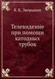 Телевидение при помощи катодных трубок, В. К. Зворыкин 