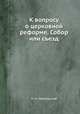 К вопросу о церковной реформе. Собор или съезд, Н. К. Никольский 
