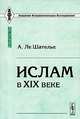 Ислам в XIX веке / Пер. с фр. А.А. Калмыковой - 2-е изд. - (Академия фундаментальных исследований: история), Ле Шателье А. 