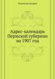 Адрес-календарь Пермской губернии на 1907 год, Коллектив авторов 