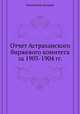Отчет Астраханского биржевого комитета за 1903-1904 гг., Коллектив авторов 