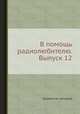 В помощь радиолюбителю. Выпуск 12, Коллектив авторов 