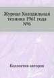 Журнал Холодильная техника 1961 года №6, Коллектив авторов 